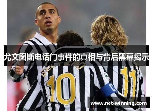 尤文图斯电话门事件的真相与背后黑幕揭示