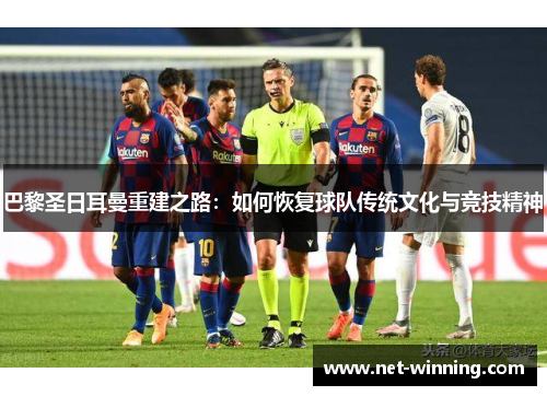 巴黎圣日耳曼重建之路：如何恢复球队传统文化与竞技精神
