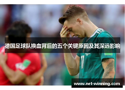 德国足球队换血背后的五个关键原因及其深远影响
